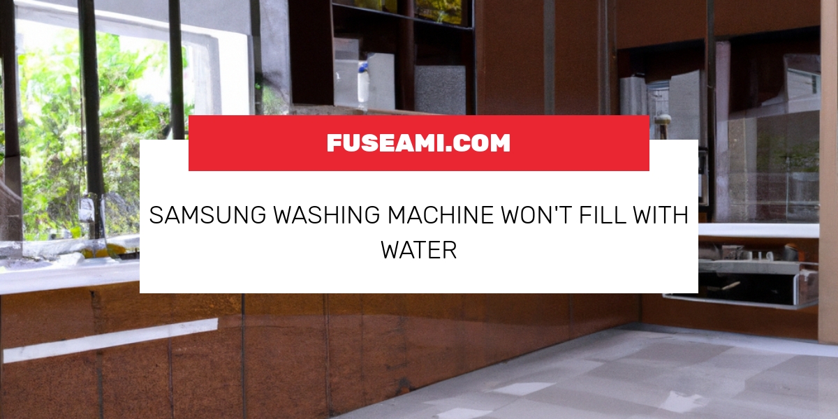 Samsung Washing Machine Won’t Fill With Water