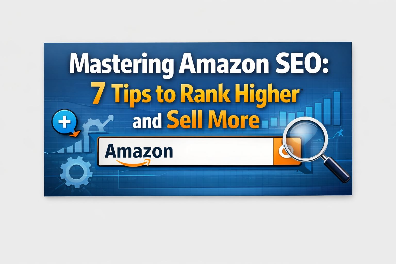 Mastering Amazon SEO: 7 Tips to Rank Higher and Sell More